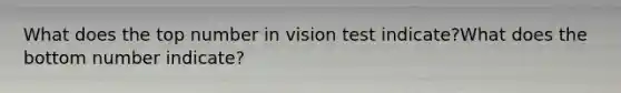 What does the top number in vision test indicate?What does the bottom number indicate?