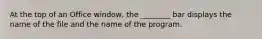 At the top of an Office window, the ________ bar displays the name of the file and the name of the program.