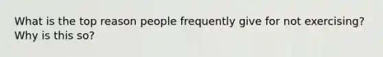 What is the top reason people frequently give for not exercising? Why is this so?