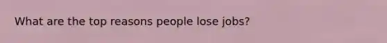 What are the top reasons people lose jobs?