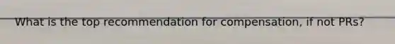 What is the top recommendation for compensation, if not PRs?