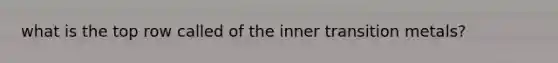 what is the top row called of the inner transition metals?