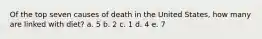 Of the top seven causes of death in the United States, how many are linked with diet? a. 5 b. 2 c. 1 d. 4 e. 7