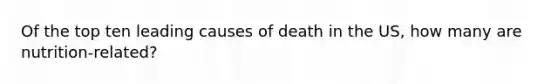 Of the top ten leading causes of death in the US, how many are nutrition-related?