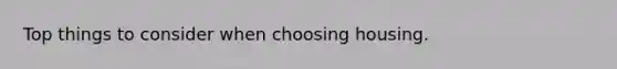 Top things to consider when choosing housing.