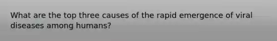 What are the top three causes of the rapid emergence of viral diseases among humans?