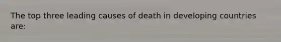 The top three leading causes of death in developing countries are: