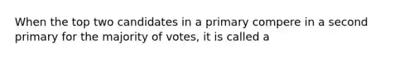 When the top two candidates in a primary compere in a second primary for the majority of votes, it is called a