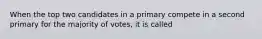 When the top two candidates in a primary compete in a second primary for the majority of votes, it is called