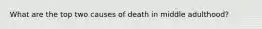 What are the top two causes of death in middle adulthood?