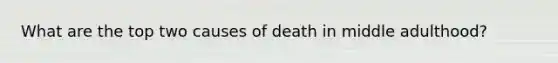 What are the top two causes of death in middle adulthood?