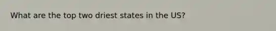 What are the top two driest states in the US?