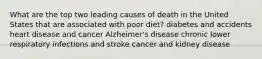 What are the top two leading causes of death in the United States that are associated with poor diet? diabetes and accidents heart disease and cancer Alzheimer's disease chronic lower respiratory infections and stroke cancer and kidney disease