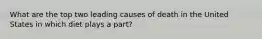 What are the top two leading causes of death in the United States in which diet plays a part?