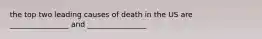 the top two leading causes of death in the US are ________________ and ________________