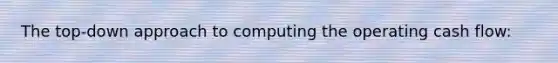 The top-down approach to computing the operating cash flow: