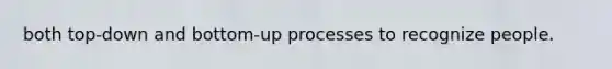 both top-down and bottom-up processes to recognize people.