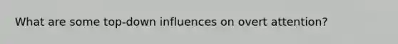 What are some top-down influences on overt attention?