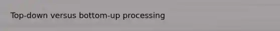 Top-down versus bottom-up processing