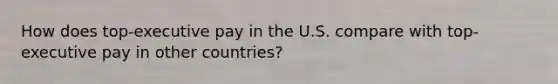 How does top-executive pay in the U.S. compare with top-executive pay in other countries?