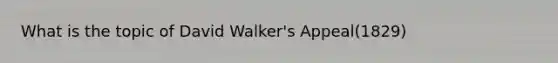 What is the topic of David Walker's Appeal(1829)