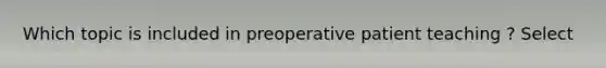 Which topic is included in preoperative patient teaching ? Select