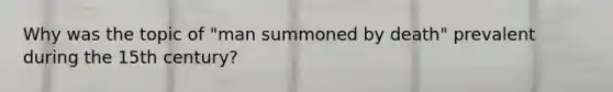 Why was the topic of "man summoned by death" prevalent during the 15th century?