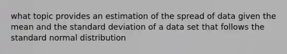 what topic provides an estimation of the spread of data given the mean and the standard deviation of a data set that follows the standard normal distribution