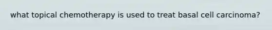 what topical chemotherapy is used to treat basal cell carcinoma?