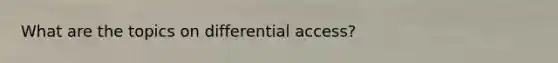 What are the topics on differential access?