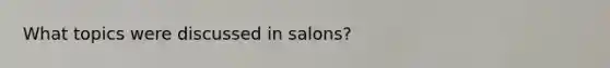 What topics were discussed in salons?