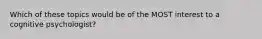 Which of these topics would be of the MOST interest to a cognitive psychologist?