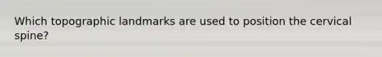 Which topographic landmarks are used to position the cervical spine?