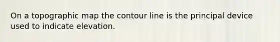 On a topographic map the contour line is the principal device used to indicate elevation.