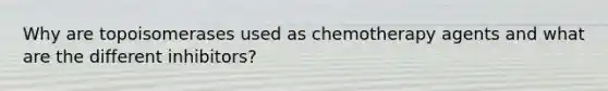 Why are topoisomerases used as chemotherapy agents and what are the different inhibitors?