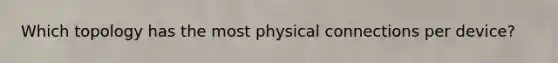 Which topology has the most physical connections per device?