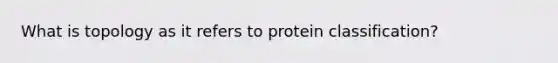 What is topology as it refers to protein classification?