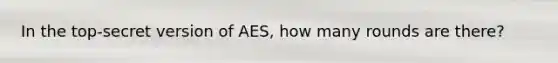 In the top-secret version of AES, how many rounds are there?