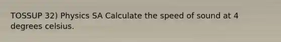 TOSSUP 32) Physics SA Calculate the speed of sound at 4 degrees celsius.