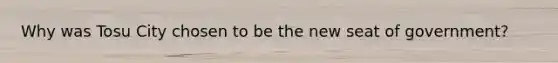 Why was Tosu City chosen to be the new seat of government?