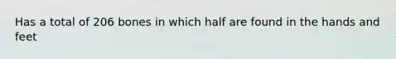 Has a total of 206 bones in which half are found in the hands and feet