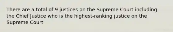 There are a total of 9 justices on the Supreme Court including the Chief Justice who is the highest-ranking justice on the Supreme Court.