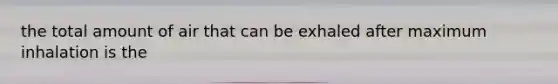 the total amount of air that can be exhaled after maximum inhalation is the