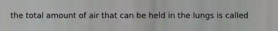 the total amount of air that can be held in the lungs is called