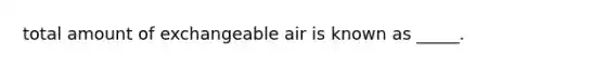 total amount of exchangeable air is known as _____.