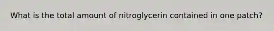 What is the total amount of nitroglycerin contained in one patch?