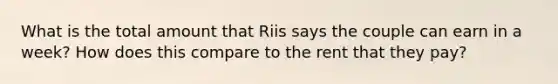 What is the total amount that Riis says the couple can earn in a week? How does this compare to the rent that they pay?