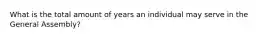 What is the total amount of years an individual may serve in the General Assembly?