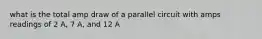 what is the total amp draw of a parallel circuit with amps readings of 2 A, 7 A, and 12 A