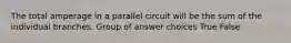 The total amperage in a parallel circuit will be the sum of the individual branches.​ Group of answer choices True False